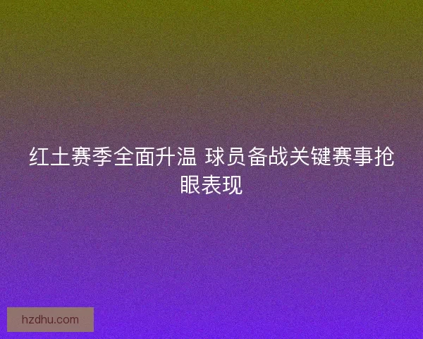 红土赛季全面升温 球员备战关键赛事抢眼表现